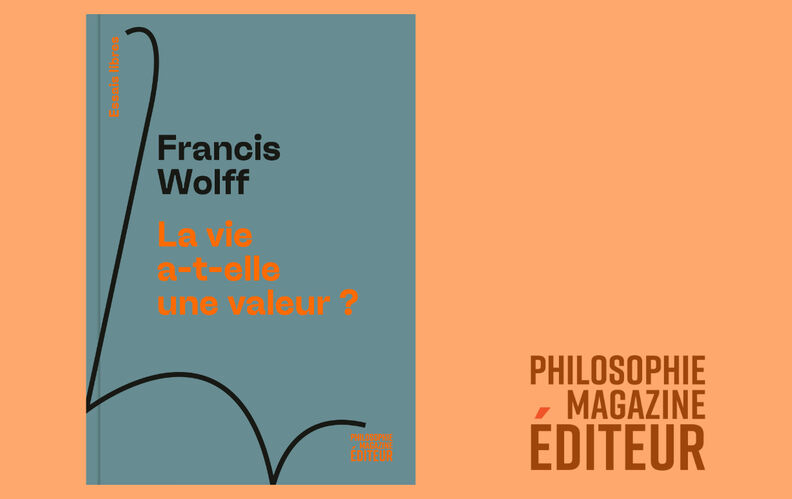 “La vie a-t-elle une valeur ?” Lisez un extrait exclusif du dernier livre de Francis Wolff