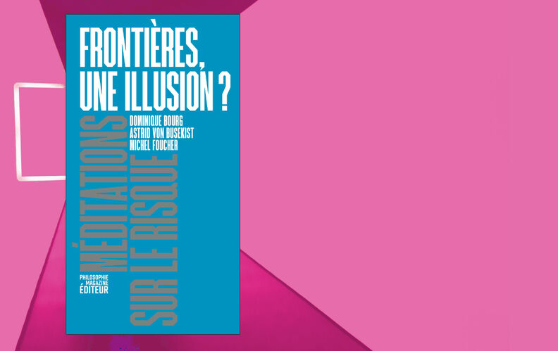 En librairie : “Frontières, une illusion ?”, de Dominique Bourg, Astrid von Busekist et Michel Foucher