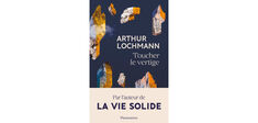 “Toucher le vertige”, d’Arthur Lochmann