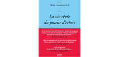 “La Vie rêvée du joueur d’échecs”, de Denis Grozdanovitch