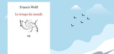 “Le Temps du monde” : Francis Wolff libère le temps de lui-même