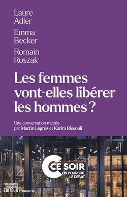 "Les femmes vont-elles libérer les hommes ?", de Laure Adler, Emma Becker et Romain Roszak