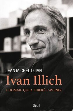 Ivan Illich. L’homme qui a libéré l’avenir 