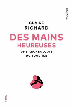 Des mains heureuses. Une archéologie du toucher 