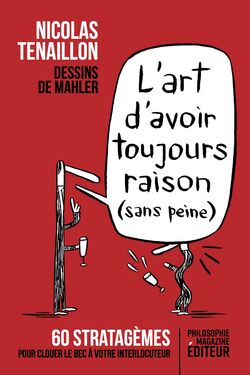 "L'art d'avoir toujours raison (sans peine)" de Nicolas Tenaillon, dessins de Thomas Mahler 