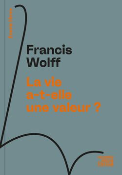 "La vie a-t-elle une valeur ?", de Francis Wolff