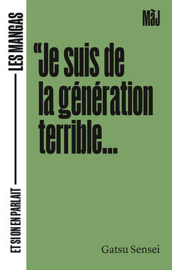 "Je suis de la génération terrible. Les mangas, et si on en parlait" de Gatsu Sensei
