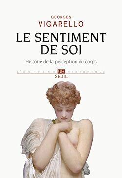 Le Sentiment de Soi. Histoire de la Perception du Corps
