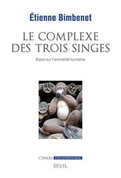 Le complexe des trois singes. Essai sur l'animalité humaine