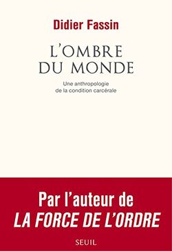 L'ombre du monde. Une anthropologie de la condition carcérale