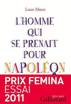 L'homme qui se prenait pour Napoléon : Pour une histoire politique de la folie - Prix Femina essai 2011