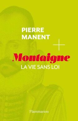 Montaigne. La vie sans loi