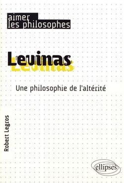 Levinas. Une philosophie de l’altérité