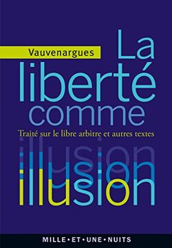 La liberté comme illusion. Traité sur le libre arbitre et autres textes