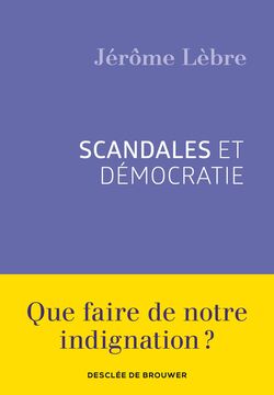 Scandales et démocratie. Que faire de notre indignation ?