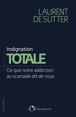 Indignation totale. Ce que notre addiction au scandale dit de nous 