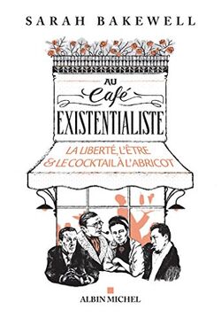 Au café existentialiste. La liberté, l'être et le cocktail à l'abricot