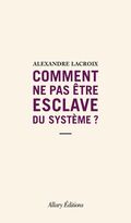 Comment ne pas être esclave du système ? 