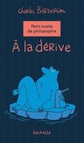 À la dérive. Petit Traité de philosophie