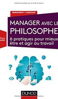 Manager avec les philosophes - 6 pratiques pour mieux être et agir au travail