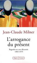 L'arrogance du présent : Regards sur une décennie : 1965-1975