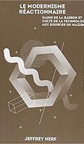 Le modernisme réactionnaire. Haine de la raison et culte de la technologie aux sources du nazisme