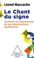 Le chant du signe: Psychopathologie de nos interprétations quotidiennes
