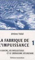 La Fabrique de l'impuissance : Tome 1, La gauche, les intellectuels et le libéralisme sécuritaire