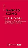 La Fin de l'individu. Voyage d’un philosophe au pays de l’intelligence artificielle