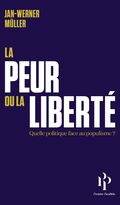 La Peur ou la Liberté. Un nouveau modèle politique face aux populismes