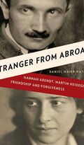 Stranger from Abroad: Hannah Arendt, Martin Heidegger, Friendship and Forgiveness