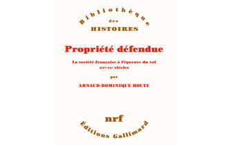 “Propriété défendue. La société française à l’épreuve du vol, XIXe-XXe siècle”, d’Arnaud-Dominique Houte