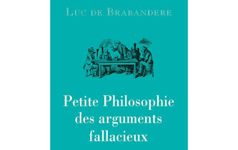 “Petite Philosophie des arguments fallacieux”, de Luc de Brabandere