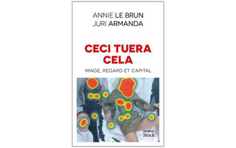“Ceci tuera cela”, d’Annie Le Brun et Juri Armanda